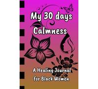 My 30 days Calmness: A Healing Journal for Black Women With Daily Prompts to Release Pain, Restore Joy, and Embrace Self-Love