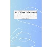 My 5-Minute Daily Journal: A Daily Practice for Gratitude, Clarity & Mindfulness