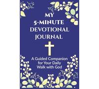 My 5-Minute Devotional Journal - A Guided Companion for your Daily Walk with God: A Simple Faith Tool for Women and Men to Reflect, Pray, and Grow Closer to God