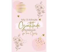 My 5-Minute Gratitude Notebook for Teen Girls: A Calm, Gentle Practice with Simple Prompts to Build Positivity, Self-Awareness, and Emotional Growth