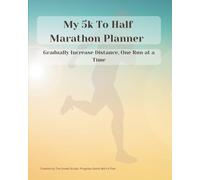 My 5k To Half Marathon Planner: Gradually Increase Distance, One Run at a Time