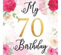 My 70 Birthday: Happy Birthday Guest Book Rose Floral Cover with Number Gold for 70th Years Old, Personalized Anniversary Party Birthday Wishes ... Memories & Keepsake. 8.5x8.5 inches,50 Guests