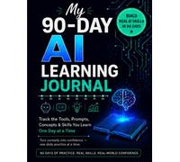My 90-Day AI Learning Journal: A Daily Practice Tracker for Tools, Prompts, Concepts & Skills - No Tech Background Required