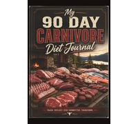 My 90 Day Carnivore Diet Journal: Animal-Based Eating: My Journey Back to Health