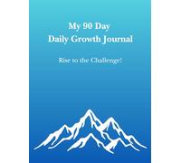 My 90 Day Daily Growth Journal - Rise to the Challenge!: A Daily Companion for Clarity, Focus, and Transformative Growth