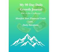 My 90 Day Daily Growth Journal - Rise to the Challenge!: Manifest Your Financial Goals with Daily Intentions.