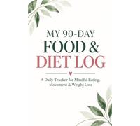MY 90-DAY FOOD & DIET LOG: A Daily Tracker for Mindful Eating, Movement & Weight Loss