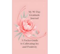 My 90-Day Gratitude Journal: A Pocket Guide to Cultivating Joy and Positivity