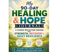 My 90-Day Healing & Hope Journal: A Guided Reflection Tracker for Strength, Recovery & Daily Resilience - Daily Check-Ins, Vitals Log, Mood Tracker & ... for Health Crisis, Caregiving & Remission