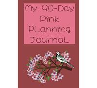 My 90-Day Pink Planning Journal: Focus, Flow and Follow-Through (with style) Grow From Busy to Balanced with Less Chaos, and More Control