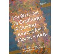 My 90 Days of Gratitude: A Guided Journal for Moms & Kids: A Beautiful Journey of Thankfulness and Self-Love