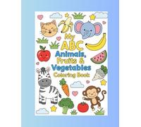 My ABC Animals, Fruits & Vegetables Coloring Book: Fun Alphabet Learning and Coloring Pages for Kids Ages 3-8 | A to Z Educational Coloring Book with Cute Animals, Healthy Fruits & Vegetables
