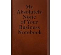My Absolutely None of Your Business Notebook: A Sarcastic Lined Notebook for Private Thoughts, Notes, and Mildly Judgy Observations