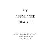 My Abundance Tracker: A Daily Journal to Attract, Record and Grow Your Wealth