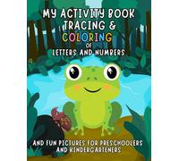 My Activity Book Tracing & Coloring of Letters and Numbers, and Fun Pictures for Preschoolers and Kindergarteners