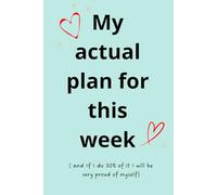 My actual plan for this week ( and If I do 30% of it I will be very proud of myself): And that’s ok, because it was just a ****ing plan!
