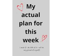 My actual plan for this week ( and If I do 30% of it I will be very proud of myself): And that’s ok, because it was just a ****ing plan!