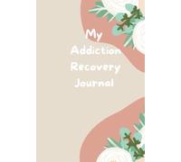 My Addiction Recovery Journal: A Notebook for Healing, Growth & Self-Reflection