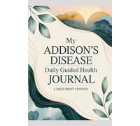 My Addison's Disease Daily Guided Health Journal: Prompted Tracker for Adrenal Symptoms, Cortisol Medication Schedules, Fatigue Levels and Endocrinologist Notes