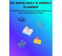 MY ADHD DEEDLY & WEEKLY PLANNER: A 6-Month Journey to Calm the Chaos, Master Your Time, and Celebrate Your Wins.