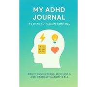 My ADHD Journal - 90 Days to Take Back Control: Focus, energy, emotions & anti-procrastination made simple