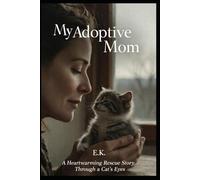 My Adoptive Mom: A Heartwarming Rescue Story Through a Cat's Eyes: 2
