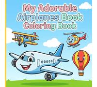 My Adorable Airplanes Book Coloring Book: Cute Flying Machines with Happy Faces and Beautiful Frames for Relaxing Screen-Free Fun Designed for Kids Ages 3-7