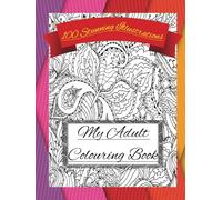 My Adult Colouring Book: 100 Exquisite Floral & Mandala Patterns for Relaxation and Creativity
