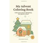 My Advent Coloring Book: A cozy holiday coloring and activity book for toddlers and preschoolers - like an Advent calendar, to enjoy each day until Christmas!