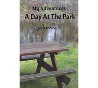 My Adventures "A Day At The Park": This Journal" is Perfect to Plan Your Day and Write Down Those Fun Activities You Enjoyed With Your Family and ... and Excitement to The Park. Have Fun All Day!