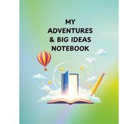 My Adventures & Big Ideas Notebook: Inspire Your Imagination, Capture Your Dreams & Spark Daily Joy | A Creative Journal with Motivational Quotes for Kids, Teens & Adults (8 x 10 inches, 160 Pages)