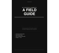 My Advisor's Comments: A Field Guide: What They Said. What It Means. What You're Going to Do About It. A Journal for PhD Students and Postdocs.