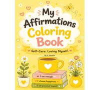 My Affirmations Coloring Book: 100 Pages of Affirmations. Self-Care and Mindfulness Quotes. Kids and Adults Self-Love and Relaxation. Gift to Encourage Motivation.