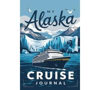 My Alaska Cruise Journal: With 100 Prompts to Record Your Big Adventures at Sea