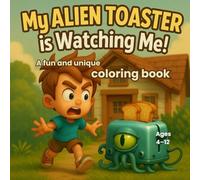 My Alien Toaster is Watching Me!: Everyday objects, extraordinary secrets... and a whole lot of laughs!