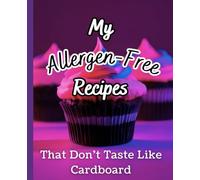 My Allergen Free Recipes That Don't Taste Like Cardboard: A Funny Journal To Write Your Favorite Meals In, Create A Custom Cookbook