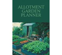 My Allotment Garden Planner: The Ultimate Companion to Manage Planting Schedules, Weather Notes & Garden Goals - Designed for Small Plots and Big Dreams