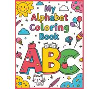 My Alphabet Coloring Book ABC: Educational Alphabet Letters and Picture Coloring Book for Preschool and Toddler Kids Ages 2-7 | 53 Pages | 8.5” x 11” | Perfect for Early Learning & Fun