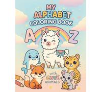 My Alphabet Coloring Book With Cute Animals: ABC Fun Educational Animal Coloring Book for Kids of All Ages! toddlers, preschoolers, elementary school ... to Z Animals | Learn Alphabet & Animal Names