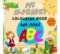 My Alphabet Colouring Book and More: Educational and Fun Colouring Pages for Kids Ages 4-7 to Learn the Alphabet