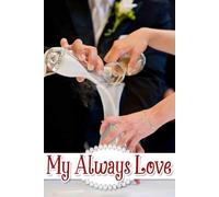 My Always Love: An Essential Resource for Curating Your Dream Celebration, Capturing Memories, and Ensuring Every Detail Reflects Your Unique Love Story