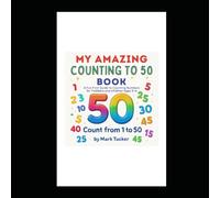My Amazing Counting to 50 Book: A Fun First Guide to Counting Numbers for Toddlers and Children Ages 3-6