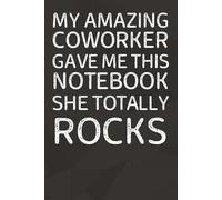 My Amazing Coworker Gave Me This Notebook She Totally Rocks: 6 x 9 Blank Lined Notebook Journal | 101 Pages | Funny Gift for Office Coworkers, Employees, Adults, Friends