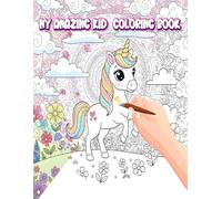 My Amazing Kid Coloring Book: Fun and Easy Coloring Pages for Kids Ages 4-8: Animals, Dinosaurs, Unicorns, Vehicles & More