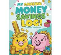 My Amazing Money Savings Log! Kid Money Saving Log!: A Fun and Easy Way for Kids to Track Their Savings and Reach Their Goals
