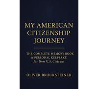 My American Citizenship Journey - The Complete Memory Book & Personal Keepsake for New U.S. Citizens