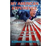 My American Experience - Fifth Revised Edition: From Poland to America - A Journey Through Truth, Identity and the Soul of a Divided Nation