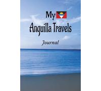 My Anguilla Travels: On Your Next Vacation Getaway, Take This Elegant "100 Page Blank Lined Journal" With You and Record Those Adventures and Experiences You Don't Want to Forget.