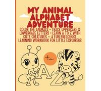 My Animal Alphabet Adventure Color the Animals • Trace Uppercase & Lowercase Letters • Learn A-Z with Cute Creatures - A Fun Preschool Learning Workbook for Little Explorers