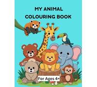 My Animal Colouring Book: Fun and Easy Animal Coloring Pages for Kids Ages 4+: Cute Lions, Elephants, Giraffes, and More - Simple and Fun Coloring for Early Learners